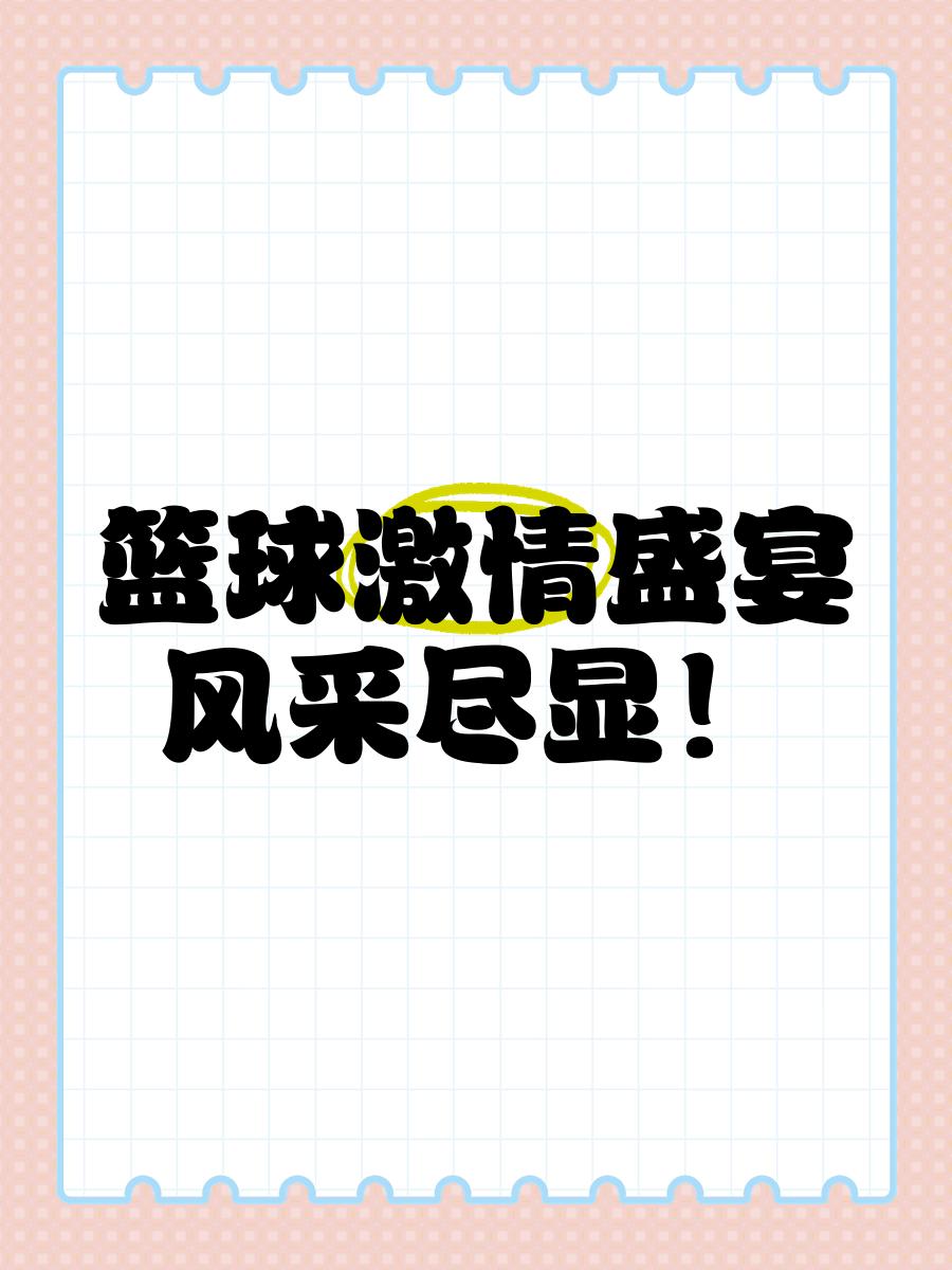 九游中国-激情澎湃，精彩纷呈，篮球风云再起！